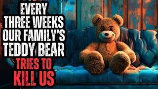 Every Three Weeks, Our Family's Teddy Bear Tries to KILL US