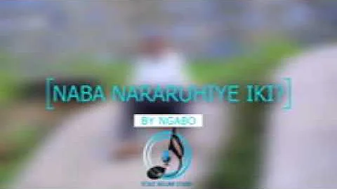 Naba nararuhiye iki by Ngabo