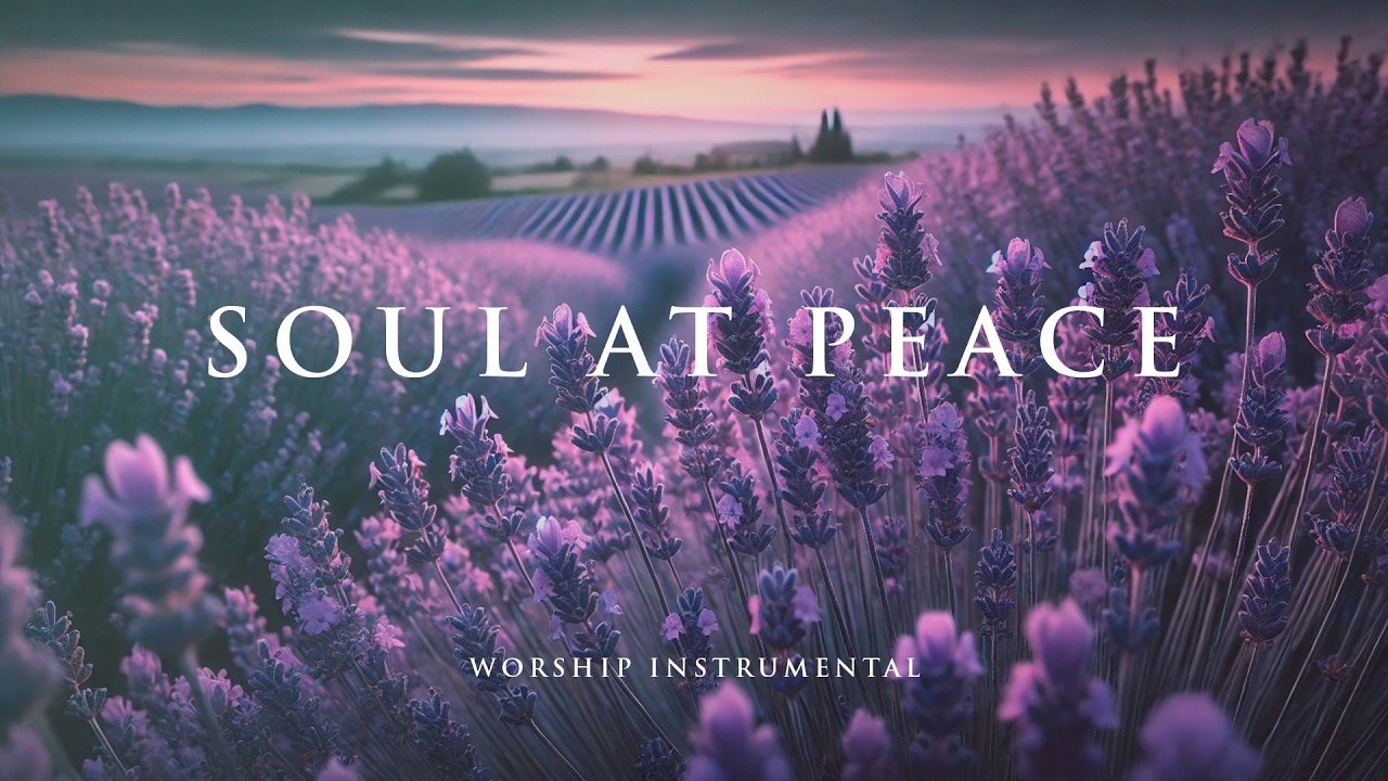 SOUL AT PEACE – Soaking Worship Instrumental – Prayer, Devotional, Meditation and Relaxation