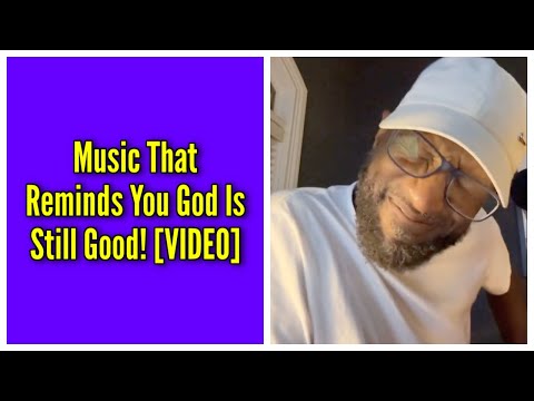 Music That Reminds You God Is Still Good!