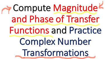 Compute Magnitude and Phase of Transfer Functions and Practice Complex Number Transformations
