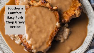 Southern Comfort: Easy Pork Chop Gravy Recipe