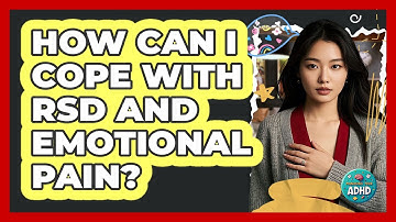 How Can I Cope With RSD And Emotional Pain? - Managing Your ADHD