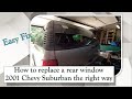 How to replace rear window for 2001 Chevy Suburban