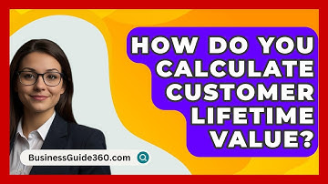 How Do You Calculate Customer Lifetime Value? - BusinessGuide360.com
