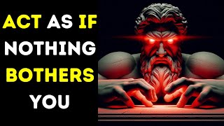 ACT AS IF NOTHING BOTHERS YOU THIS IS VERY POWERFUL | STOICISM