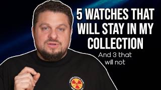 5 Watches That Will Never Leave my Collection and 3 Watches that Will...