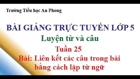 AP || Lớp 5 - Tuần 25 - Luyện từ và câu - Liên kết các câu trong bài bằng cách lặp từ ngữ