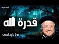 قدرة الله لأنه ليس شيء غير ممكن لدى الله عظات ابونا داود لمعى