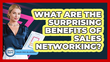 What Are The Surprising Benefits Of Sales Networking? - Sales Pro Blueprint