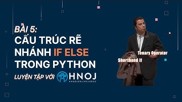 Python Basic | Bài 5: Cấu trúc rẽ nhánh If Else trong python | Tenary Operator | Luyện Tập Với HNOJ