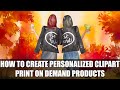 How To Create Personalized ClipArt Print On Demand Products