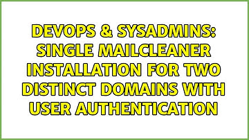 Single MailCleaner installation for two distinct domains with user authentication