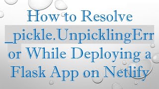 How to Resolve _pickle.UnpicklingError While Deploying a Flask App on Netlify