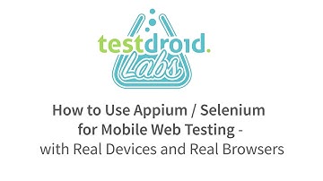 How to Use Appium/Selenium for Mobile Web Testing - with Real Devices and Real Browsers