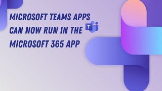 microsoft teams apps can now run in the microsoft 365 app