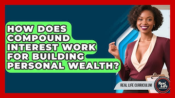 How Does Compound Interest Work For Building Personal Wealth? - Real Life Curriculum
