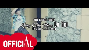 Hồ Quốc Việt | Không Cho Nhau Cơ Hội | Official MV