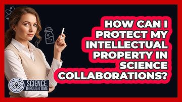 How Can I Protect My Intellectual Property In Science Collaborations? - Science Through Time