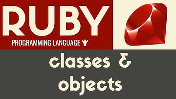 Classes & Objects | Ruby | Tutorial 29