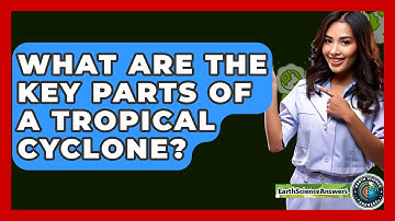 What Are The Key Parts Of A Tropical Cyclone? - Earth Science Answers