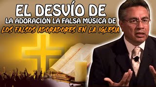 Chuy Olivares 2021 El Desvío De La Adoración La Falsa Música De Los Falsos Adoradores En La Iglesia