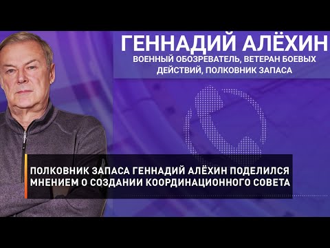 Полковник запаса Геннадий Алёхин поделился мнением о создании координационного совета
