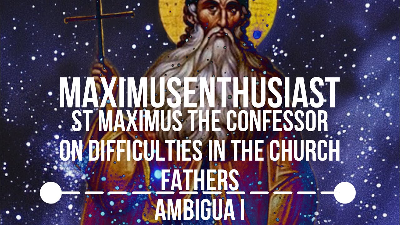 St Maximus the Confessor - On Difficulties in the Church Fathers (Ambigua I)