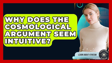 Why Does The Cosmological Argument Seem Intuitive? - Learn About Atheism