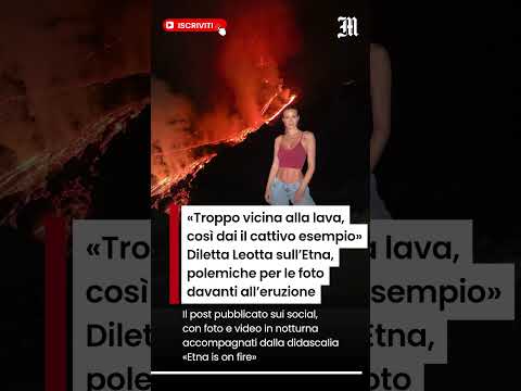 Video Diletta Leotta sullEtna, polemiche per le foto davanti alleruzione