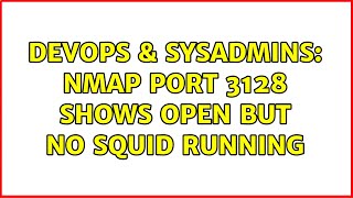DevOps & SysAdmins: nmap port 3128 shows open but no squid running (2 Solutions!!)