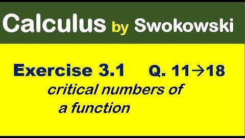 Calculus by Swokowski Exercise 3.1 Q 11 to 18. critical numbers of a function.