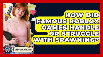 How Did Famous Roblox Games Handle Or Struggle With Spawning? - Open World Tycoons