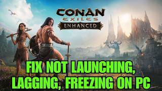 How To Fix Conan Exiles Enhanced Not Launching, Not Opening, Lagging, Low FPS Issue On PC