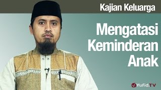 Kajian Fikih Pendidikan Anak: Mengatasi Keminderan Anak - Ustadz Abdullah Zaen, MA