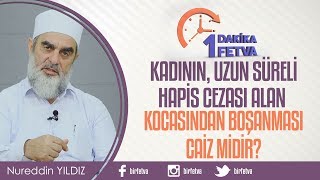 Kadının, uzun süreli hapis cezası alan kocasından boşanması caiz midir?