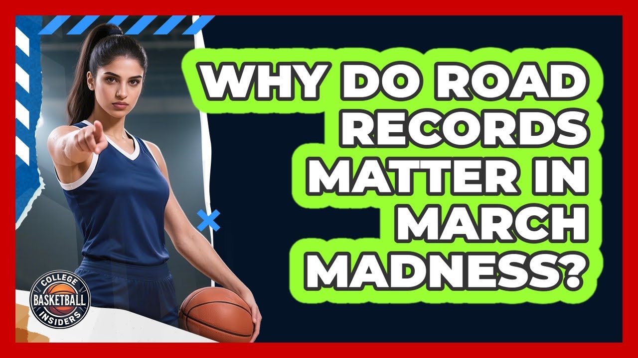 Why Do Road Records Matter In March Madness?