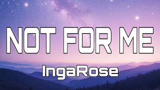 INGAROSE - NOT FOR ME (Lyrics)