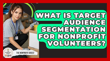 What Is Target Audience Segmentation For Nonprofit Volunteers? - The Nonprofit Digest