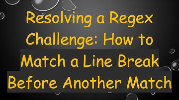 Resolving a Regex Challenge: How to Match a Line Break Before Another Match