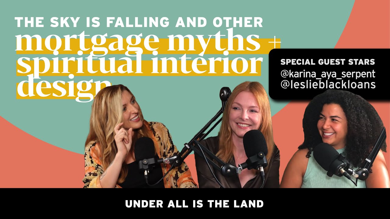 Under All is the Land: The Sky Is Falling and Other Mortgage Myths + Spiritual Interior Design