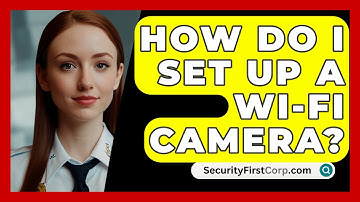 How Do I Set Up A Wi-Fi Camera? - SecurityFirstCorp.com