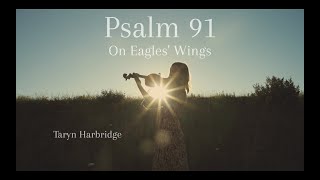 Psalm 91 (On Eagles' Wings) - Taryn Harbridge