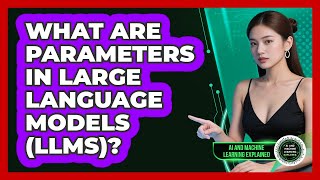 What Are Parameters In Large Language Models (LLMs)? - AI and Machine Learning Explained