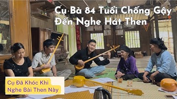 Cụ Bà 84 Tuổi tìm đến Xuân Hữu nghe liên khúc hát Then và Cụ Đã Khóc Khi Nghe Bài Then Này