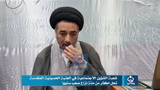 شعبة الشؤون الاجتماعية في العتبة الحسينية المقدسةتحل اكثر من مئة نزاع صعب سنويا