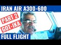 IRAN AIR A300-600 | PART 2 | GOT-IKA | COCKPIT VIDEO | FLIGHTDECK ACTION | PILOT VIEW