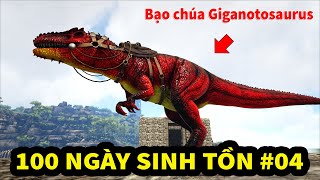 100 NGÀY SINH TỒN TRONG ARK #04 - MÌNH ĐÃ TAME ĐƯỢC KHỦNG LONG BẠO CHÚA GIGANOTOSAURUS