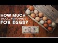 HOW MUCH $$$ SHOULD YOU CHARGE FOR CHICKEN EGGS? (and other farm products)