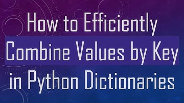 How to Efficiently Combine Values by Key in Python Dictionaries